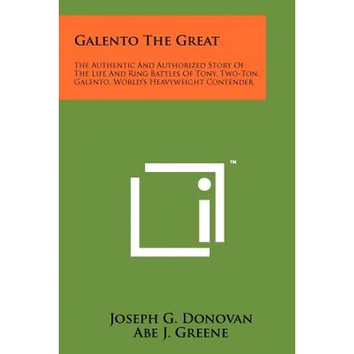 Galento The Great: The Authentic And Authorized Story Of The Life And Ring Battles Of Tony, Two-Ton, Galento, World's Heavyweight Contend - Paperback
