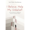 I Believe. Help My Unbelief!: Christian Beliefs for a Religiously Pluralistic and Secular World - Paperback