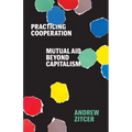 Practicing Cooperation: Mutual Aid Beyond Capitalism - Paperback