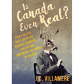 Is Canada Even Real?: How a Nation Built on Hobos, Beavers, Weirdos, and Hip Hop Convinced the World to Beliebe - Paperback