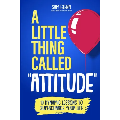 A Little Thing Called Attitude: 10 Dynamic Lessons to Supercharge Your Life - Paperback