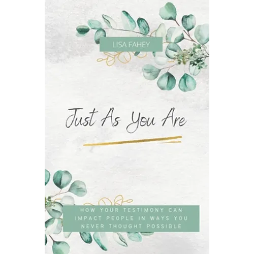 Just As You Are: How Your Testimony Can Impact People In Ways You Never Thought Possible - Paperback