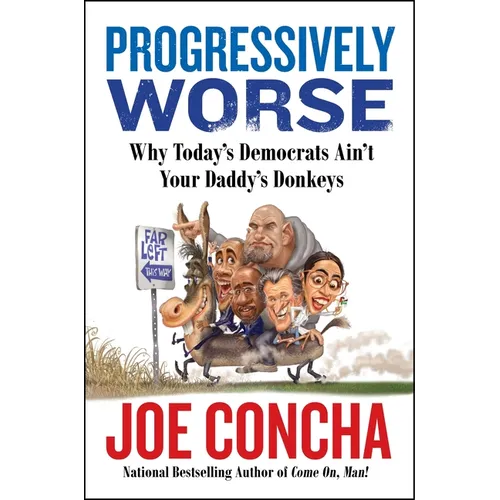 Progressively Worse: Why Today's Democrats Ain't Your Daddy's Donkeys - Hardcover