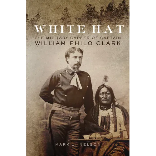 White Hat: The Military Career of Captain William Philo Clark - Hardcover