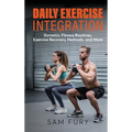 Daily Exercise Integration: Dynamic Fitness Routines, Exercise Recovery Methods, and More - Hardcover