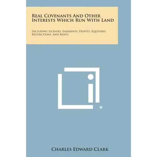 Real Covenants And Other Interests Which Run With Land: Including Licenses, Easements, Profits, Equitable Restrictions, And Rents - Paperback