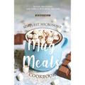 Simplest Microwave Mug Meals Cookbook: Quick, Delicious and Simple Mug Meal Recipes - Paperback