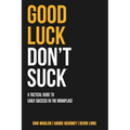 Good Luck Don't Suck: A Tactical Guide to Early Success in the Workplace - Paperback