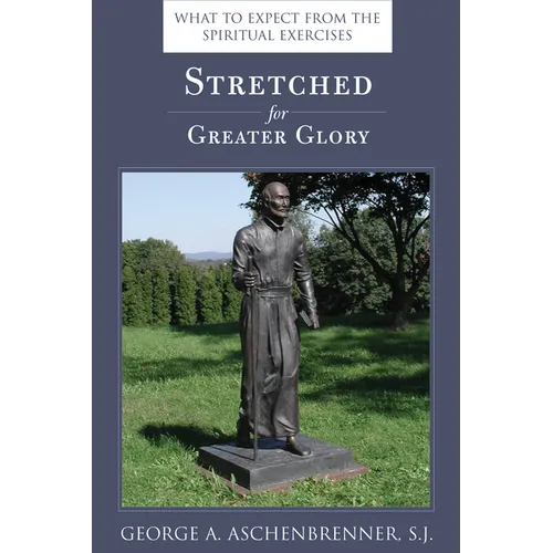 Stretched for Greater Glory: What to Expect from the Spiritual Exercises - Paperback