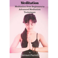 Meditation: Meditation from Beginners to Advanced Meditation Techniques - Paperback