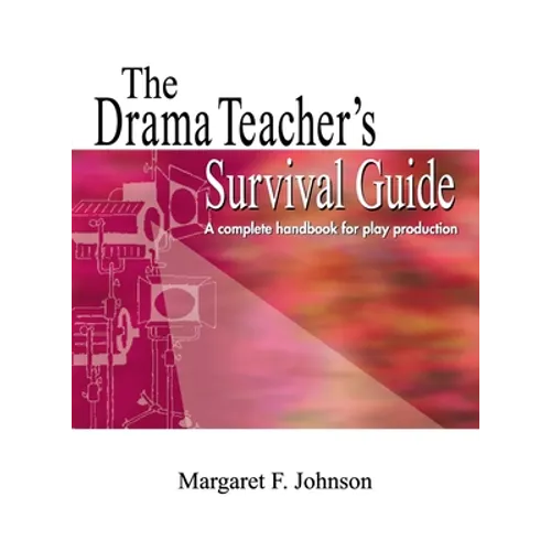 Drama Teacher's Survival Guide: A Complete Toolkit for Theatre Arts - Hardcover