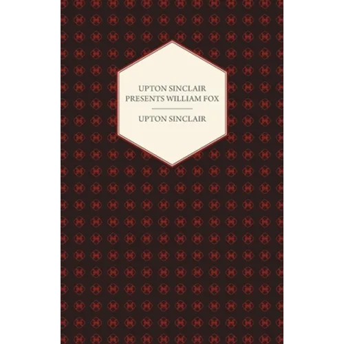 Upton Sinclair Presents William Fox - Hardcover