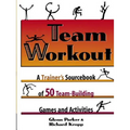 Team Workout: A Trainer's Sourcebook of 50 Team-Building Games and Activities - Paperback