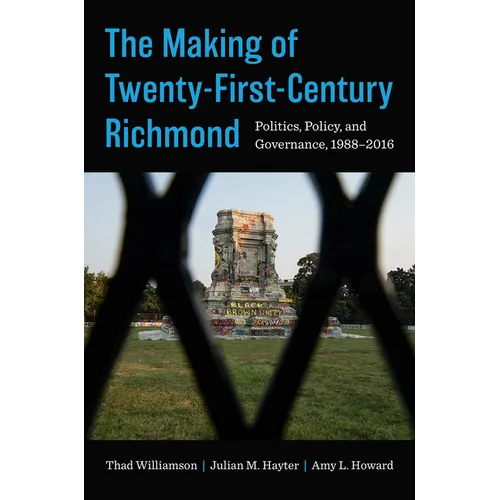 The Making of Twenty-First-Century Richmond: Politics, Policy, and Governance, 1988-2016 - Hardcover