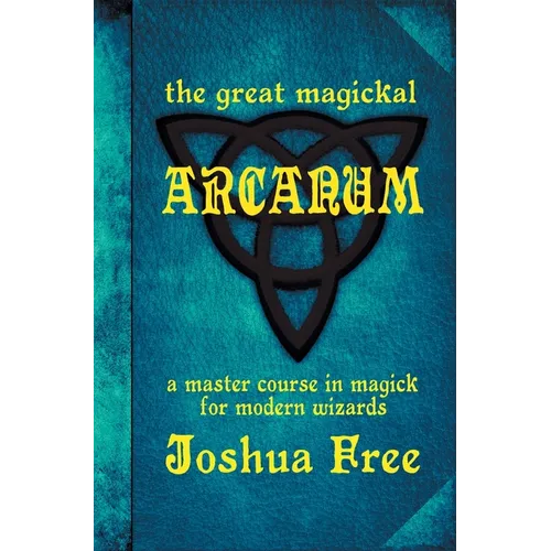 The Great Magickal Arcanum: A Master Course in Magick for Modern Wizards - Hardcover