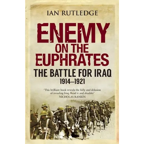 Enemy on the Euphrates: The Battle for Iraq, 1914-1921 - Paperback