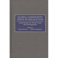 Global Commodity Price Stabilization: Implications for World Trade and Development - Hardcover