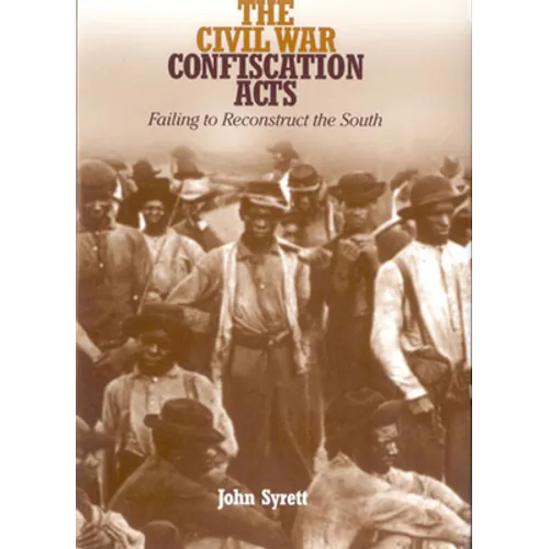 The Civil War Confiscation Acts: Failing to Reconstruct the South - Paperback