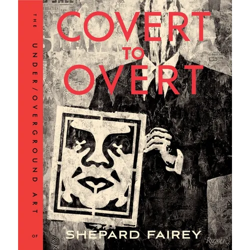 Covert to Overt: The Under/Overground Art of Shepard Fairey - Hardcover