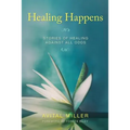 Healing Happens: Stories of Healing Against All Odds - Paperback
