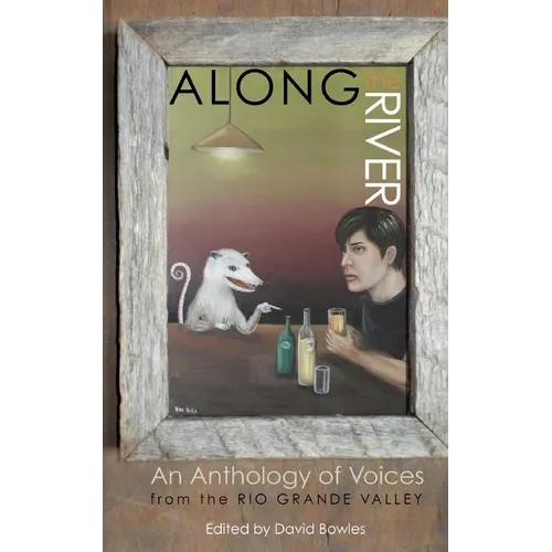 Along the River: An Anthology of Voices from the Rio Grande Valley - Paperback