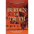 Burden of Truth: A Path to Justice for My Family & Community - Paperback