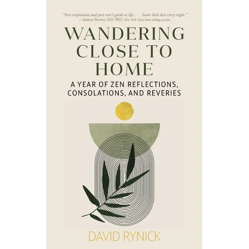 Wandering Close to Home: A Year of Zen Reflections, Consolations, and Reveries - Paperback