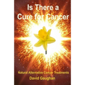Is There a Cure for Cancer: Natural Alternative Cancer Treatments - Paperback