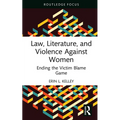 Law, Literature, and Violence Against Women: Ending the Victim Blame Game - Hardcover
