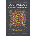 The Power and Impact of Courageous Changemakers: Stories of Life, Love, and Business - Paperback