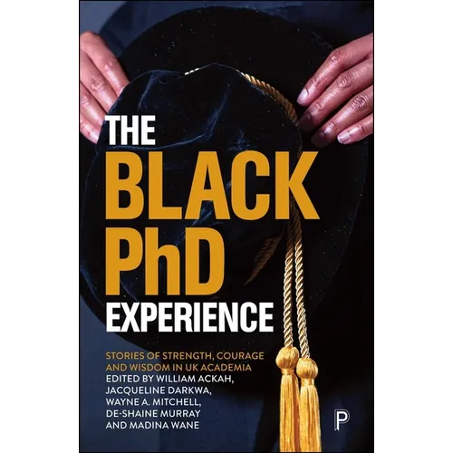 The Black PhD Experience: Stories of Strength, Courage and Wisdom in UK Academia - Paperback