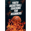 Youth Basketball Coaching for Beginners - Paperback