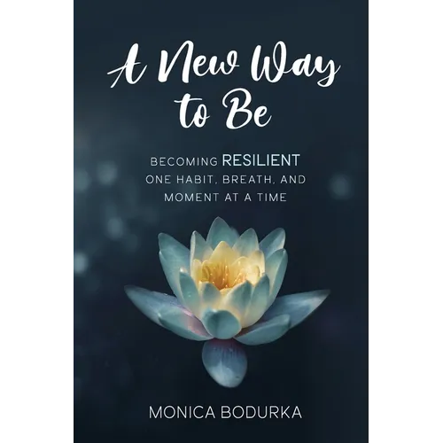 A New Way to Be: Becoming RESILIENT one habit, breath, and moment at a time - Paperback