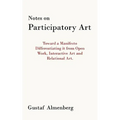 Notes on Participatory Art: Toward a Manifesto Differentiating It from Open Work, Interactive Art and Relational Art. - Paperback