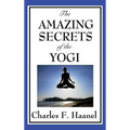 The Amazing Secrets of the Yogi: A Study in Concentration and Mental Discipline - Hardcover