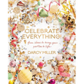 Celebrate Everything!: Fun Ideas to Bring Your Parties to Life - Hardcover