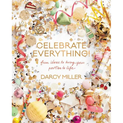 Celebrate Everything!: Fun Ideas to Bring Your Parties to Life - Hardcover