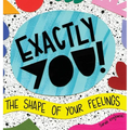 Exactly You! The Shape of Your Feelings - Hardcover