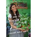 How to Make a Plant Love You: Cultivate Green Space in Your Home and Heart - Hardcover