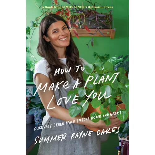 How to Make a Plant Love You: Cultivate Green Space in Your Home and Heart - Hardcover