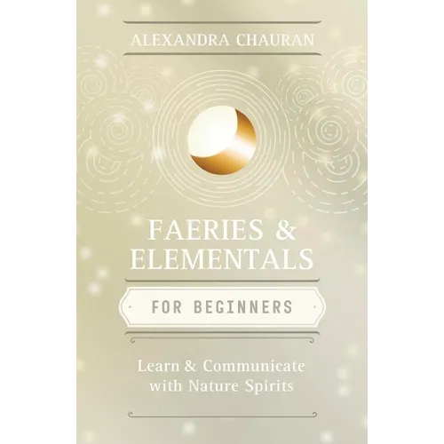 Faeries & Elementals for Beginners: Learn about & Communicate with Nature Spirits - Paperback