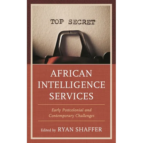 African Intelligence Services: Early Postcolonial and Contemporary Challenges - Paperback