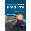 Exploring iPad Pro: iPadOS Edition: The Illustrated, Practical Guide to Using iPad Pro - Paperback