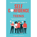 The Complete Guide to Self Confidence for Teens: Empower Your Decisions, Boost Mental Well-being and Master Social Skills - Paperback