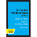 Custom and Politics in Urban Africa: A Study of Hausa Migrants in Yoruba Towns - Paperback