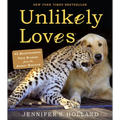 Unlikely Loves: 43 Heartwarming Stories from the Animal Kingdom - Hardcover
