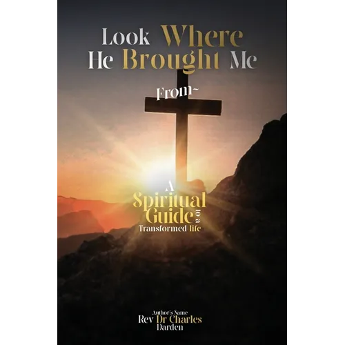 Look Where He Brought Me From: A Spiritual Guide to a Transformed Life - Paperback