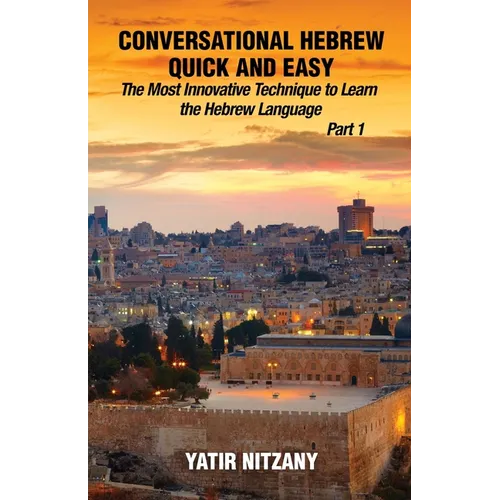 Conversational Hebrew Quick and Easy: The Most Innovative and Revolutionary Technique to Learn the Hebrew Language. For Beginners, Intermediate, and A - Paperback