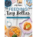 Feeding Tiny Bellies: Over 100 Baby-Led Weaning, Toddler, and Family Recipes: A Cookbook - Paperback
