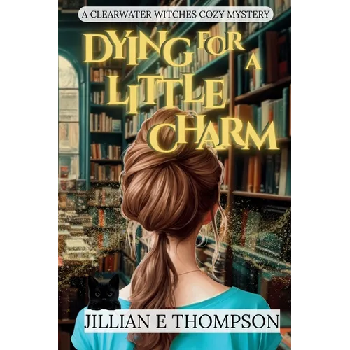 Dying For A Little Charm: A Clearwater Witches Cozy Mystery - Paperback